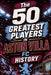 The 50 Greatest Players in Aston Villa FC History: The Legends, the Icons, and the Unforgettable Talents Who Defined The Club by Rory Crane
