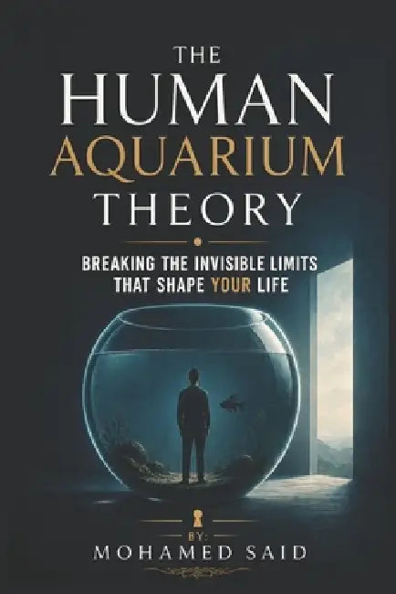 The Human Aquarium Theory: Breaking the Invisible Limits That Shape Your Life by Mohamed Said