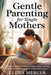 Gentle Parenting For Single Mothers: Beginner Guide to Calm Techniques Without Yelling for Better Communication and Mutual Respect by Elena Mercer