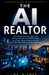 The AI Realtor: How Modern Real Estate Agents Use Artificial Intelligence to Generate Leads, Save Time, Automate Marketing, and Close More Deals Witho by Biswas