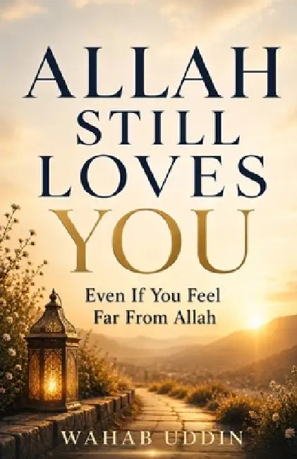 Allah Still Loves You: Even If You Feel Far From Allah by Wahab Uddin