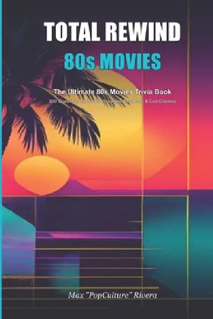 Total Rewind: The Ultimate 80s Movies Only Trivia Book by Max Popculture Rivera