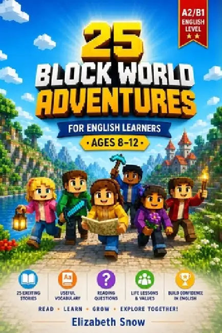 25 Block World Adventures for English Learners Ages 8-12: A2/B1 Stories with Vocabulary, Reading Questions, and Life Lessons by Elizabeth Snow