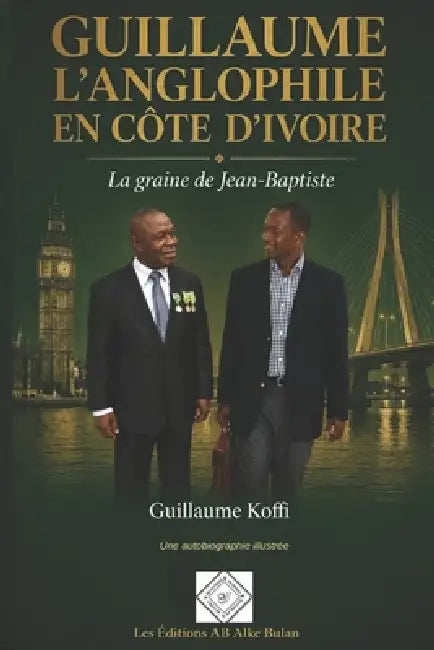 Guillaume l'Anglophile En Côte d'Ivoire: La graine de Jean-Baptiste by Guillaume Koffi