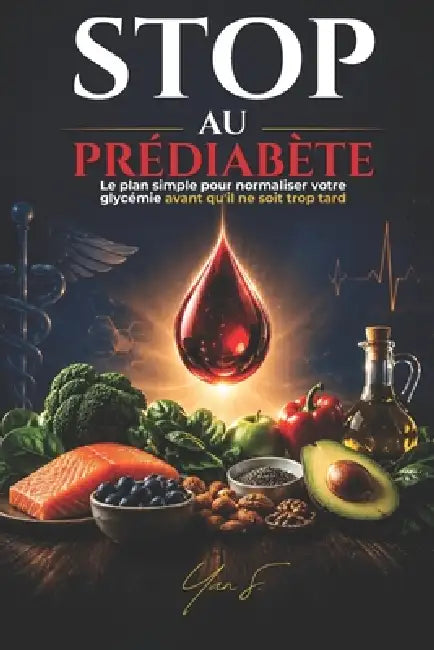 Stop au Prédiabète: Le plan simple pour normaliser votre glycémie avant qu'il ne soit trop tard by Yan S