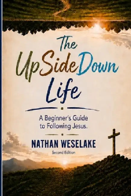 The UpSideDown Life: A Beginner's Guide to Following Jesus. by Nathan Weselake