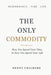 The Only Commodity: How You Spend Your Time Is How You Spend Your Life by Penny Childers