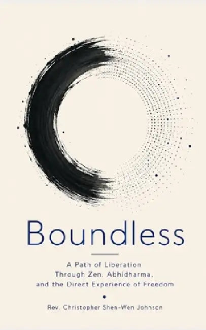 Boundless: A Path of Liberation Through Zen, Abhidharma, and the Direct Experience of Freedom by Christopher Shen-Wen Johnson