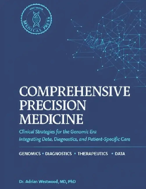 Comprehensive Precision Medicine: Clinical Strategies for the Genomic Era: Integrating Data, Diagnostics, and Patient-Specific Care. by Adrian Westwood