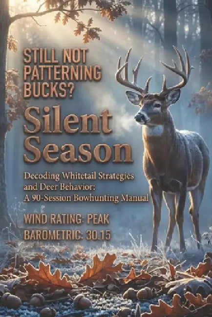 Silent Season: Decoding Whitetail Strategies and Deer Behavior: A 90-Session Bowhunting Manual by Mason Alder