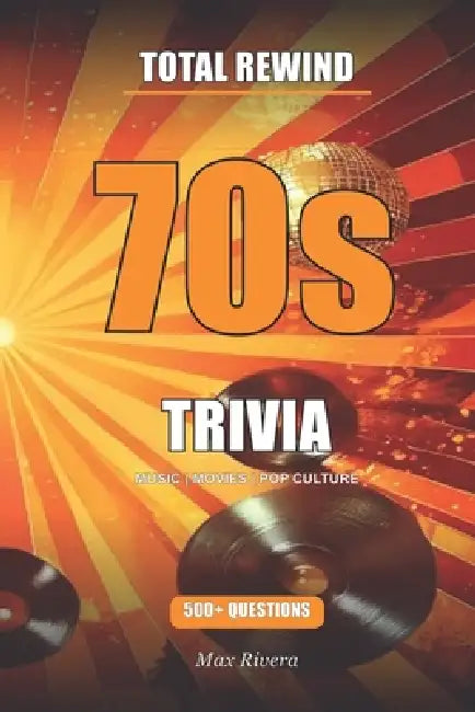 Total Rewind: The Ultimate 70s Music & Pop Culture Trivia Book by Max Rivera