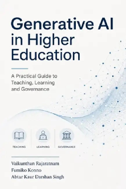 Generative AI in Higher Education: A Practical Guide to Pedagogy, Policy, and Innovative Assessment by Fumiko Konno, Abtar Kaur, Vaikunthan Rajaratnam