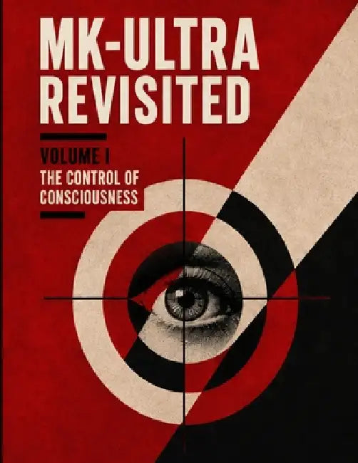 MK-ULTRA Revisited: Volume I: The Control of Consciousness by Chris Cathey