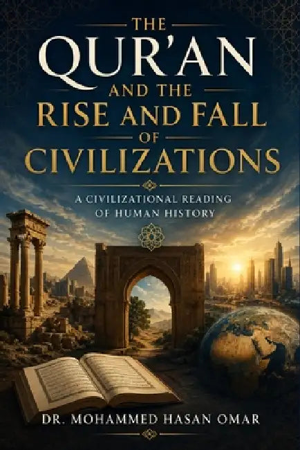 The Quran and the Rise and Fall of Civilizations: A Civilizational Reading of Human History by Mohammed Hasan Omar