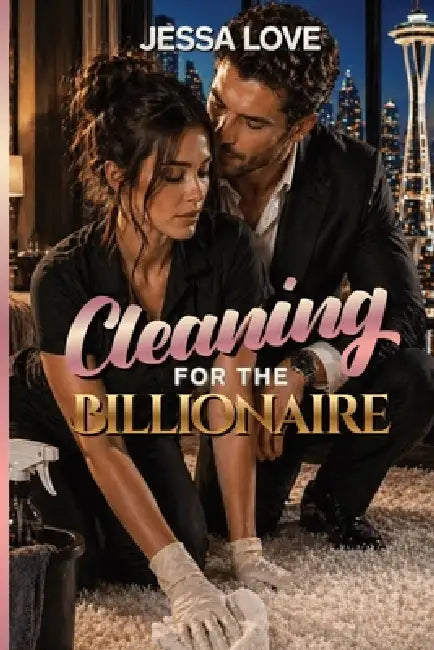 Cleaning For the Billionaire: A Slow Burn Billionaire Workplace Romance with Forced Proximity by Jessa Love