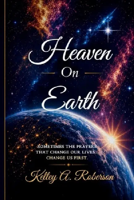Heaven On Earth: Updated Edition by Kelley a. Roberson