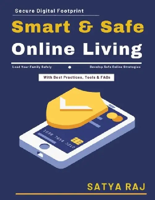 Smart and Safe Online Living: Trustworthy Online Spaces Internet Safety Tools Digital Responsibility Guide Secure Online Living Privacy and Data Secur by Satya Raj