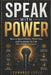 Speak with Power: How to Speak Clearly, Think Fast, and Communicate Like Elite Public Speakers by Leonardo Lopes