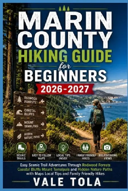 Marin County Hiking Guide for Beginners: Easy Scenic Trail Adventures Through Redwood Forests Coastal Bluffs Mount Tamalpais and Hidden Nature Paths w by Vale, Vale Tola