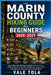 Marin County Hiking Guide for Beginners: Easy Scenic Trail Adventures Through Redwood Forests Coastal Bluffs Mount Tamalpais and Hidden Nature Paths w by Vale, Vale Tola