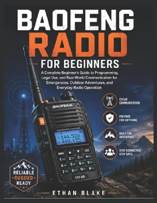 Mastering Baofeng Radios: Practical Guide to Programming, Legal Operations, and Real-World Communication for Emergencies, Outdoor Adventures, and Dail by Ethan Blake