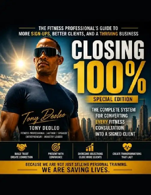 Closing 100% of your fitness Consultations: The Complete System for Converting Every Fitness Consultation Into a Signed Client Special Edition by Tony Deoleo