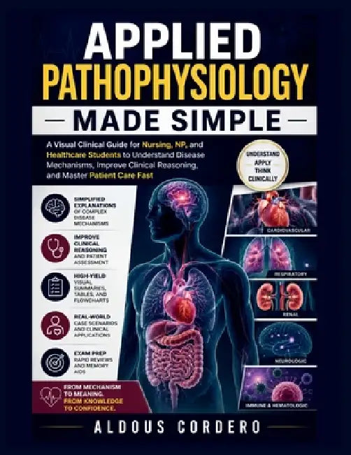 Applied Pathophysiology Made Simple: A Visual Clinical Guide for Nursing, NP, and Healthcare Students to Understand Disease Mechanisms, Improve Clinic by Aldous Cordero