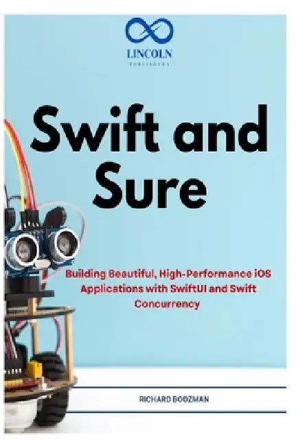 Swift and Sure: Building Beautiful, High-Performance iOS Applications with SwiftUI and Swift Concurrency by Richard Boozman