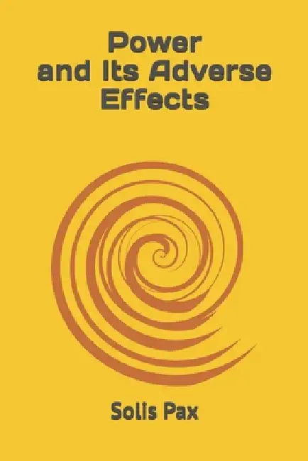 Power and Its Adverse Effects by Solis Pax
