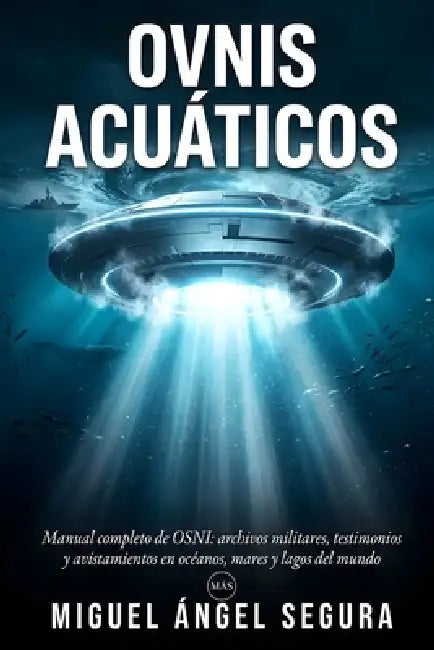 Ovnis Acuáticos: Manual completo de OSNI: archivos militares, testimonios y avistamientos de objetos no identificados en océanos, mares y lagos del mu by Miguel Ángel Segura