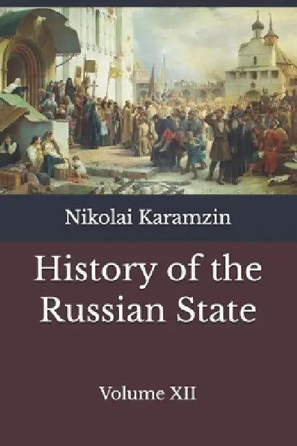History of the Russian State: Volume XII by Tim Budds, Nikolai Karamzin
