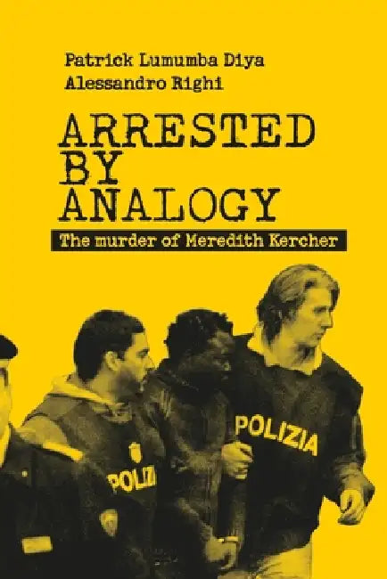 Arrested by Analogy: The murder of Meredith Kercher by Alessandro Righi, Patrick Lumumba Diya
