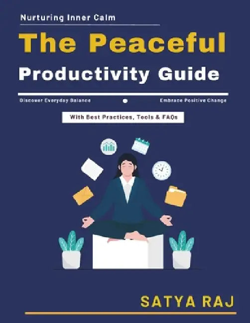 The Peaceful Productivity Guide: Mindful Parenting Tips Mindfulness for Stress Relief Mindful Wellness Techniques Mindfulness for Busy Lifestyles Mind by Satya Raj