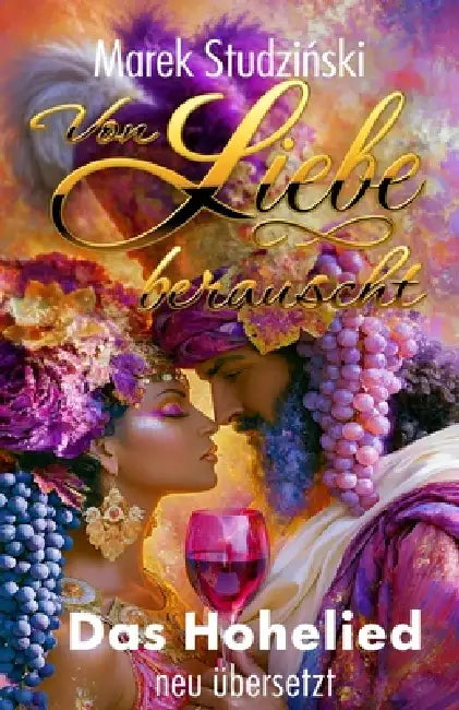 Von Liebe berauscht: Das Hohelied - neu aus dem Hebräischen übersetzt by Marek Studzinski, Marek Studzinski