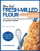Your First Fresh-Milled Flour: 100+ Recipes to Start Baking with Whole Grains - No Experience Needed by The Omnichef