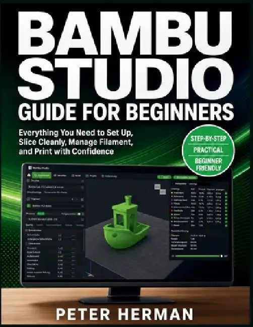 Bambu Studio Guide for Beginners: Everything You Need to Set Up, Slice Cleanly, Manage Filament, and Print with Confidence by Peter Herman