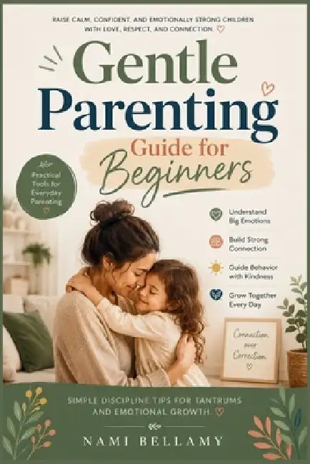 Gentle Parenting Guide for Beginners: Simple Discipline Tips for Tantrums and Emotional Growth by Nami Bellamy