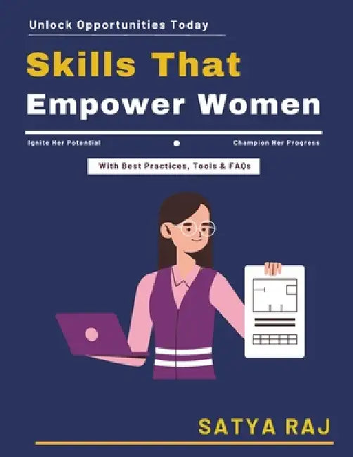 Skills That Empower Women: Global Knowledge Economy Women in Tech Leadership Entrepreneurial Women Building Confidence Women Sustainable Personal Succ by Satya Raj