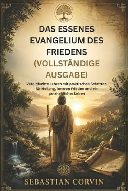 Das Essenes Evangelium Des Friedens (Vollständige Ausgabe): Vereinfachte Lehren mit praktischen Schritten für Heilung, inneren Frieden und ein ganzhei by Sebastian Corvin