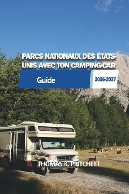Parcs Nationaux Des États- Unis Avec Ton Camping-Car: Itinéraires pratiques pour camping-cars, conseils pour les campings et planification des déplace by Thomas K. Pritchett