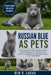 Russian Blue as Pets: The Complete Guide to Russian Blue Cats: Personality, Care, Feeding, Grooming, Health, and Raising a Calm, Loyal Companion by Ben O. Lucas