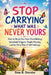 Stop Carrying What Was Never Yours: How to Break Free from Overthinking, Emotional Triggers, People-Pleasing, and the Silent Pain of Self-Sabotage by Ilene R. Dressler