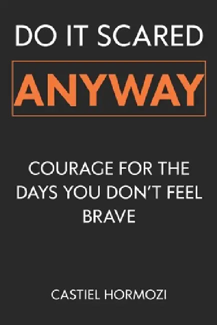 Do It Scared Anyway: Courage for the Days You Don't Feel Brave by Castiel Hormozi