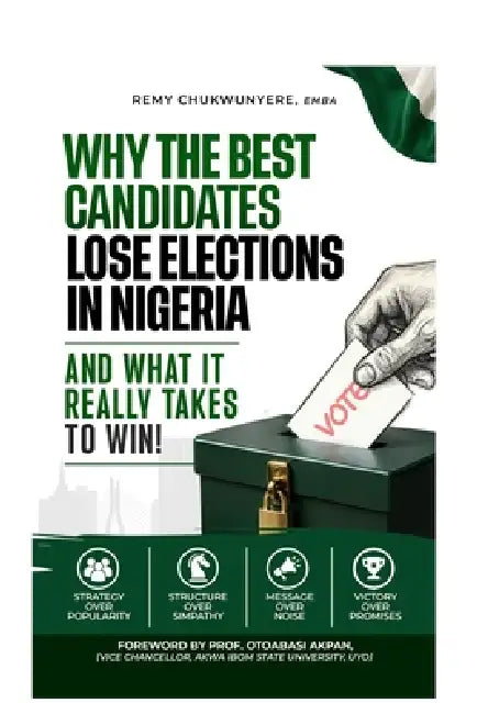 Why the Best Candidates Lose Elections in Nigeria: And What It Really Takes to Win! by Cierra Lashaun Jones, Otoabasi Akpan, Remy Chidi Chukwunyere