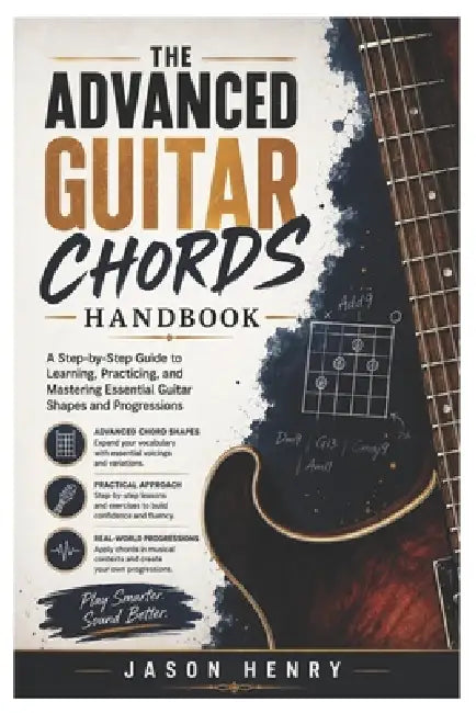 The Advanced Guitar Chords Handbook: A Step-by-Step Guide to Learning, Practicing, and Mastering Essential Guitar Shapes and Progressions by Jason Henry