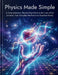 Physics Made Simple: A Comprehensive, Step-by-Step Guide to the Laws of the Universe, from Everyday Mechanics to Quantum Reality by Edward R. Tincher