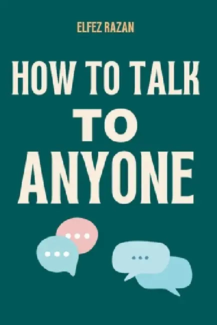 How To Talk To Anyone: Stop Performing, Start Connecting: How to Overcome Social Anxiety, Build Genuine Relationships, and Finally Be Yourself by Erz Publications, Elfez Razan