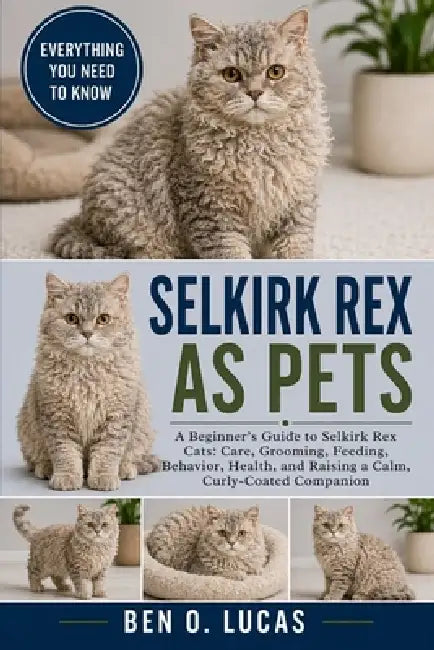 Selkirk Rex as Pets for Beginners: A Beginner's Guide to Selkirk Rex Cats: Care, Grooming, Feeding, Behavior, Health, and Raising a Calm, Curly-Coated by Ben O. Lucas