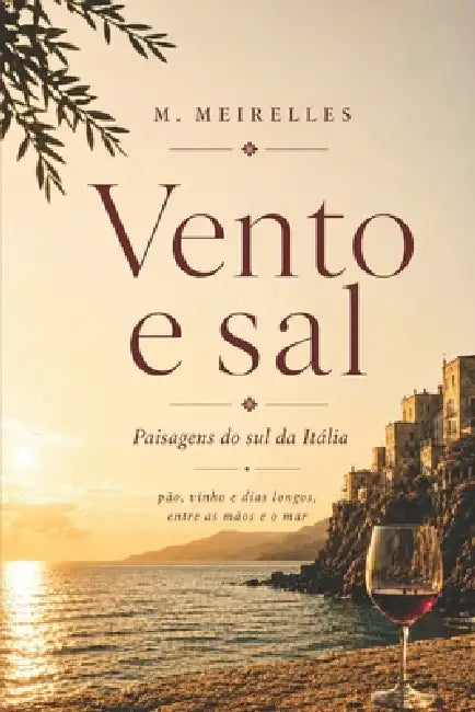 Vento E Sal: Pão, vinho e dias longos, entre as mãos e o mar by M. Meirelles
