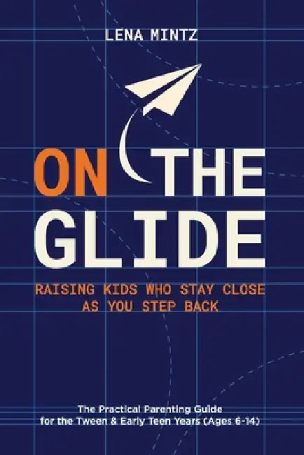On the Glide: Raising Kids Who Stay Close as You Step Back - The Practical Parenting Guide for the Tween & Early Teen Years (Ages 6-14) by Lena Mintz